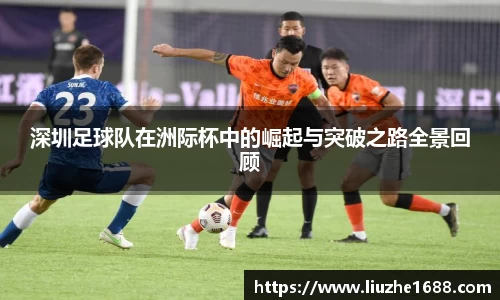 深圳足球队在洲际杯中的崛起与突破之路全景回顾